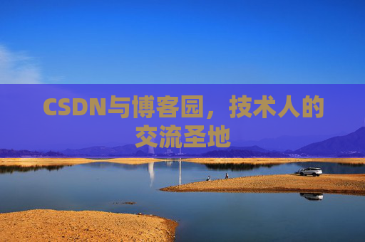 CSDN与博客园,技术人的交流圣地 CSDN与博客园,技术人的交流圣地